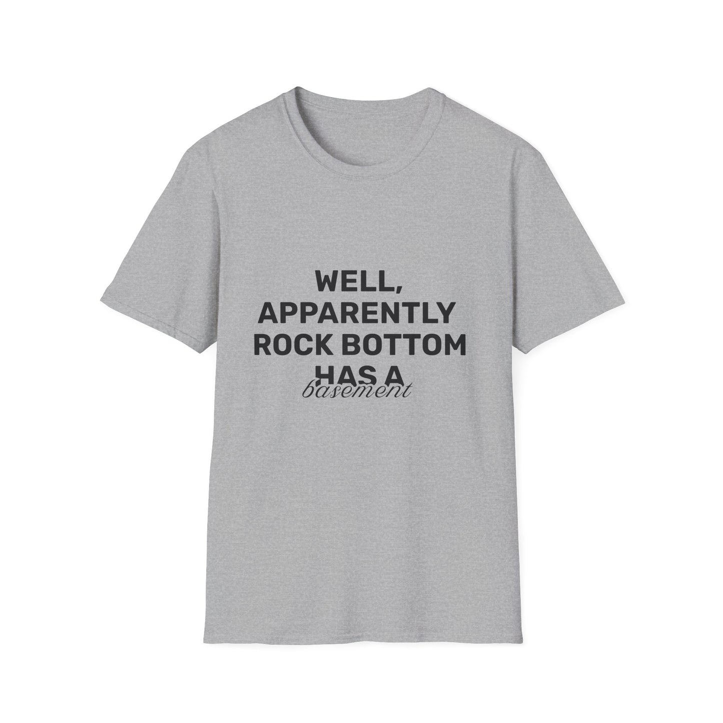 Well, Apparently Rock Bottom Has A Basement • Premium Quality Unisex T-Shirt • Black Text