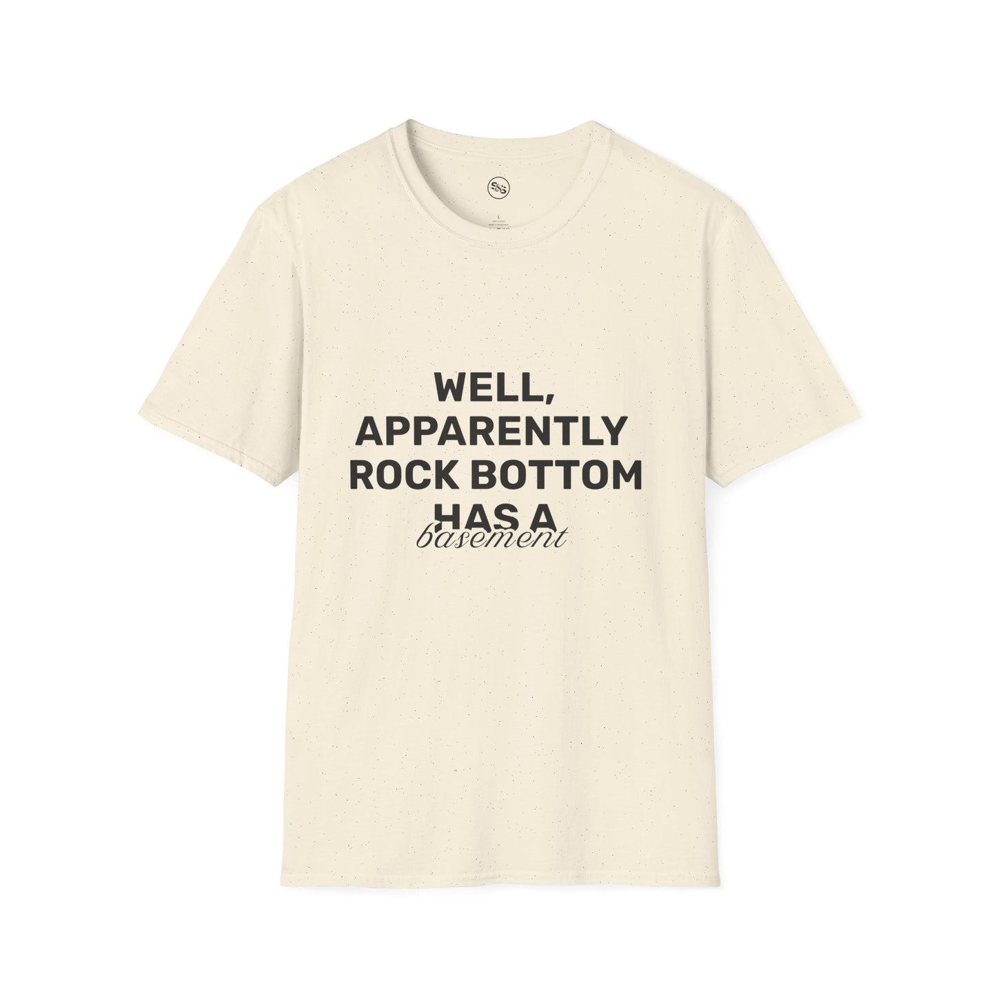 Well, Apparently Rock Bottom Has A Basement T-Shirt