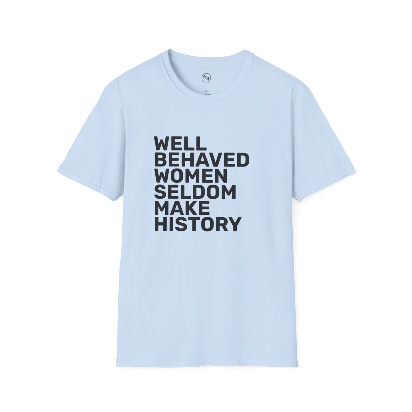 Well Behaved Women Seldom Make History T-Shirt