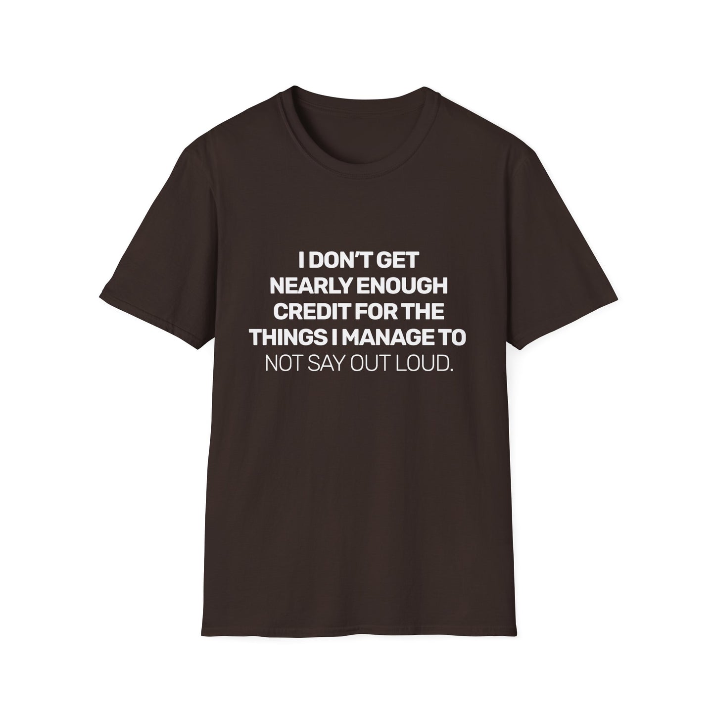 I Don't Get Nearly Enough Credit For The Things I Manage To Not Say Out Loud • Premium Quality Unisex T-Shirt • White Text