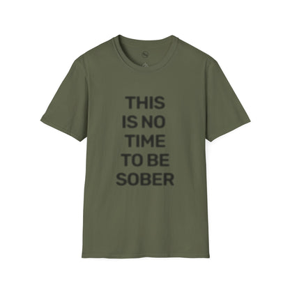 No Time To Be Sober T-Shirt
