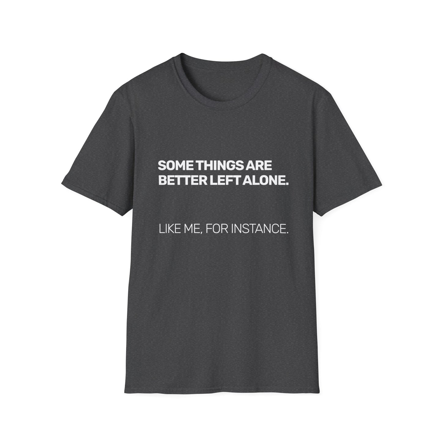 Some Things Are Better Left Alone • Premium Quality Unisex T-Shirt • White Text