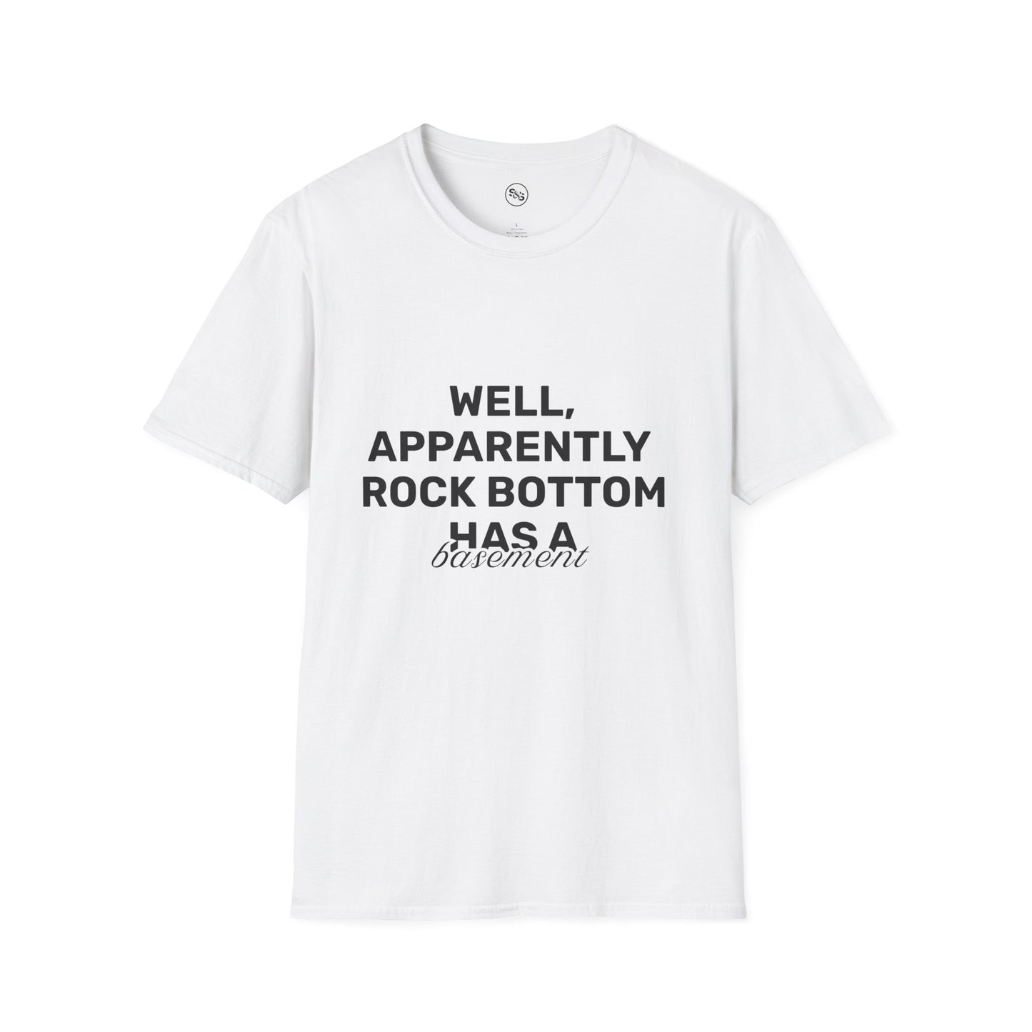 Well, Apparently Rock Bottom Has A Basement T-Shirt