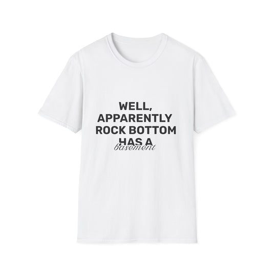 Well, Apparently Rock Bottom Has A Basement • Premium Quality Unisex T-Shirt • Black Text