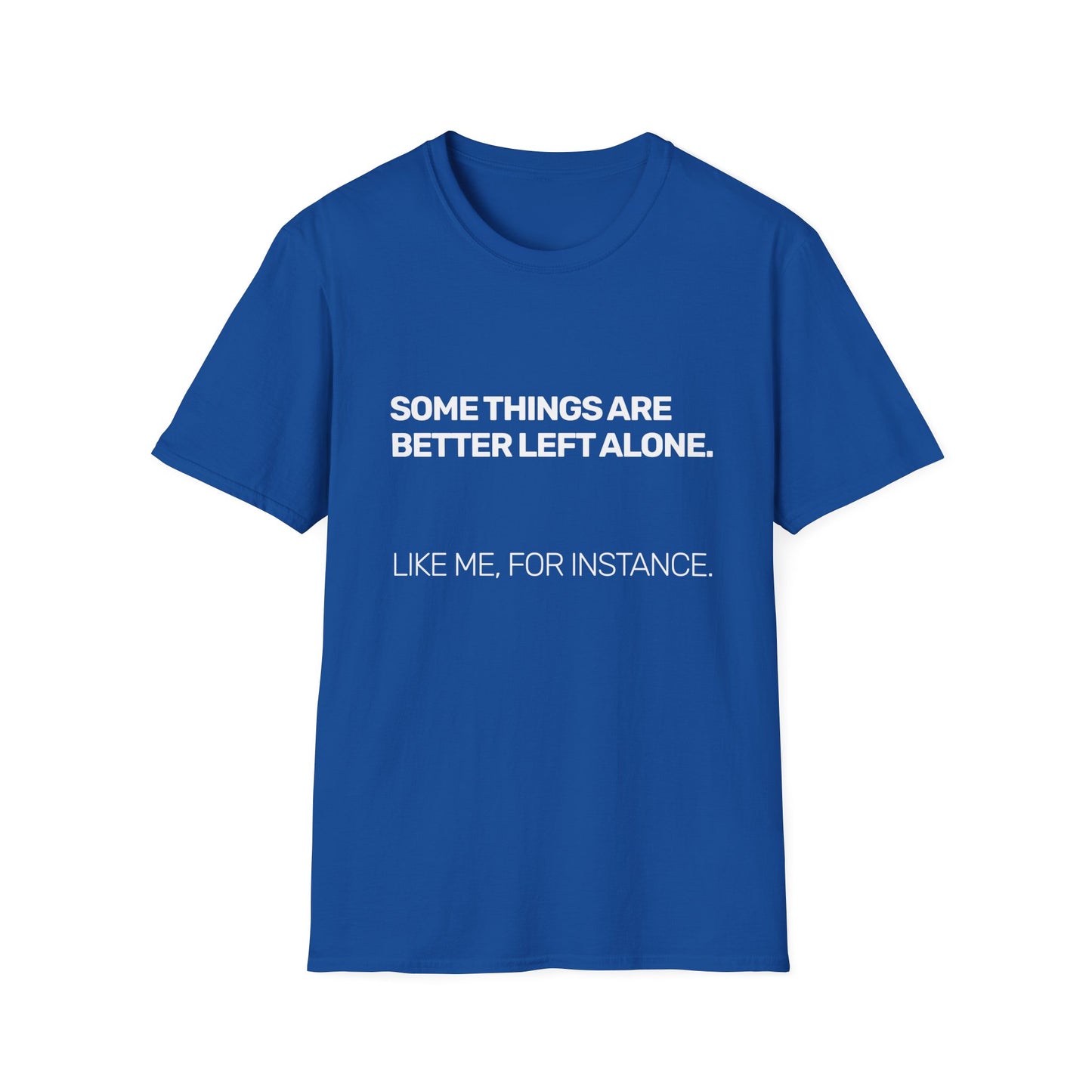 Some Things Are Better Left Alone • Premium Quality Unisex T-Shirt • White Text