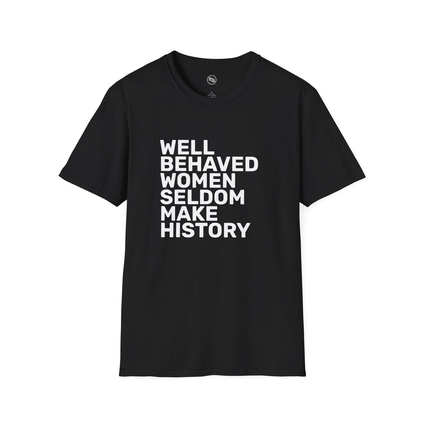 Well Behaved Women Seldom Make History T-Shirt