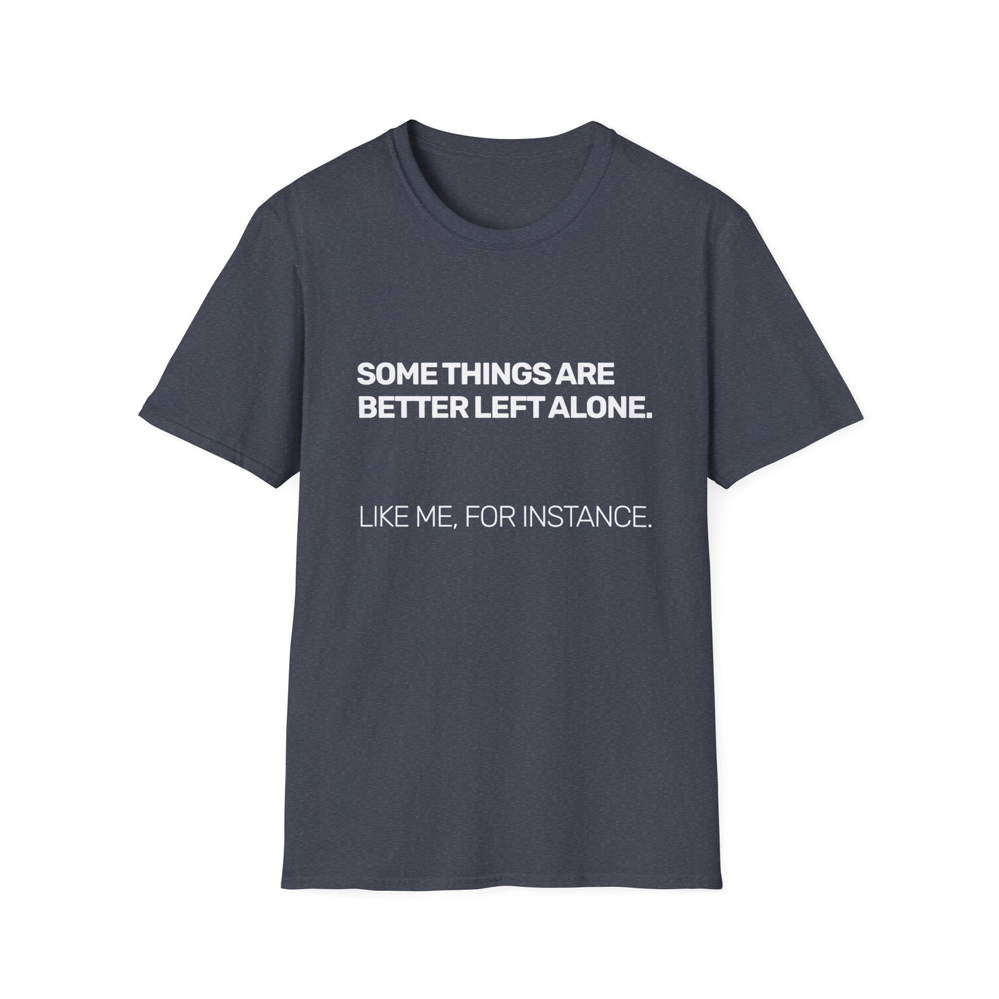 Some Things Are Better Left Alone • Premium Quality Unisex T-Shirt • White Text