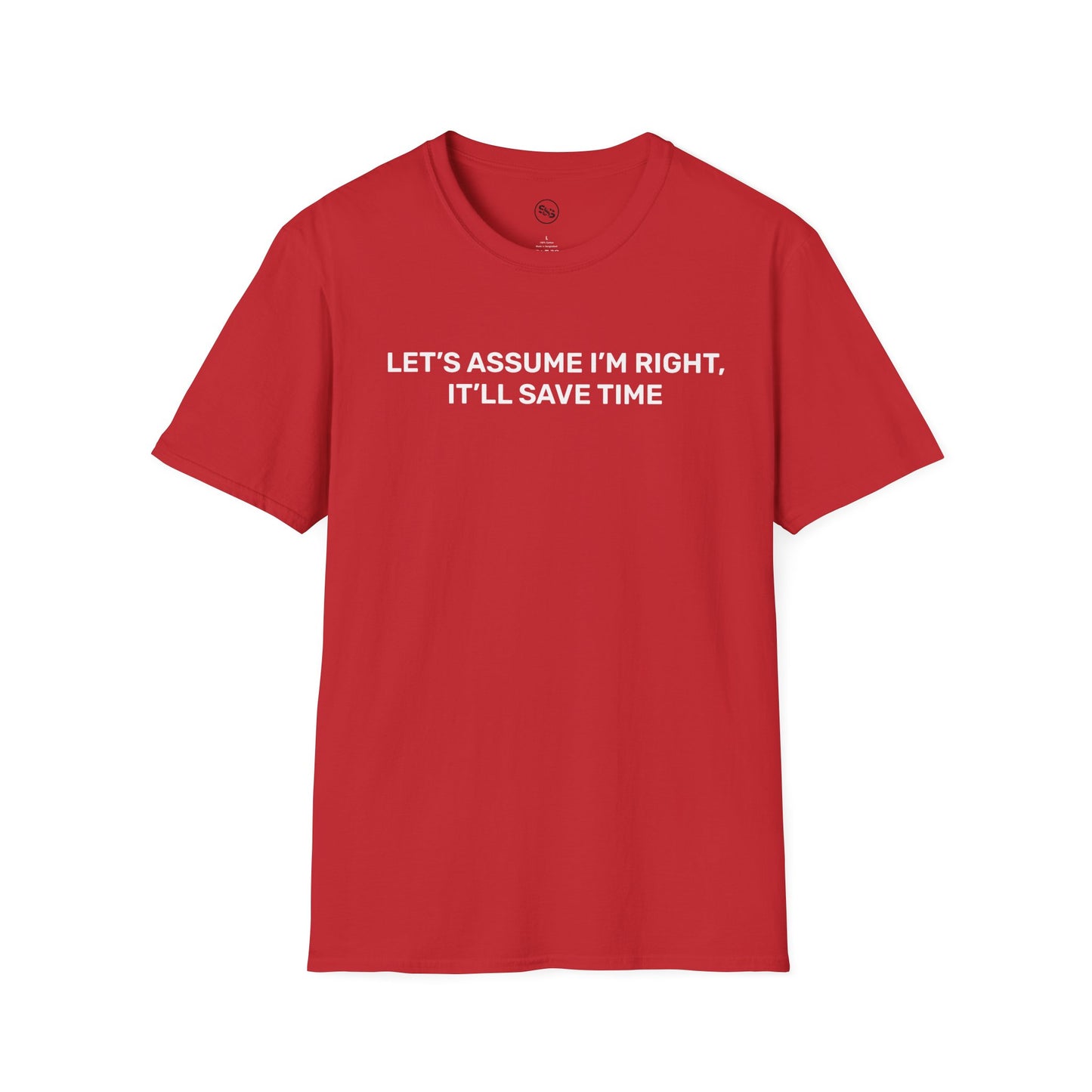 Let's Assume I'm Right - It'll Save Time T-Shirt