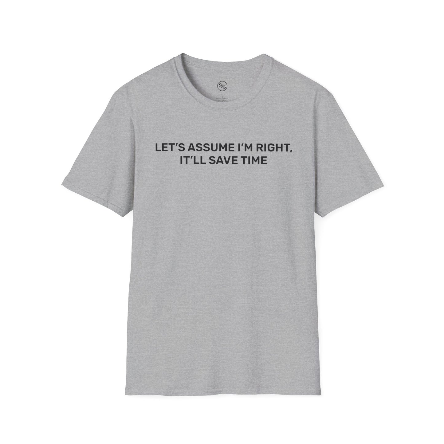 Let's Assume I'm Right - It'll Save Time T-Shirt
