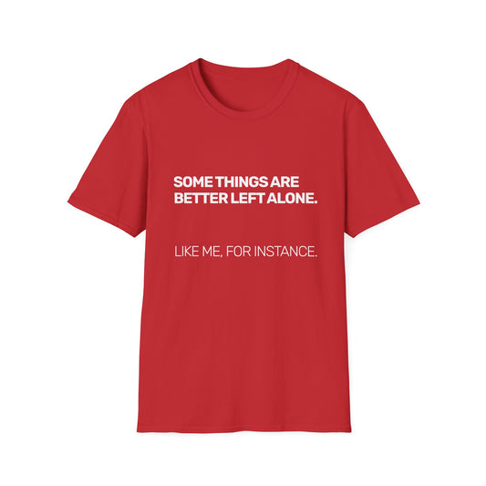 Some Things Are Better Left Alone • Premium Quality Unisex T-Shirt • White Text