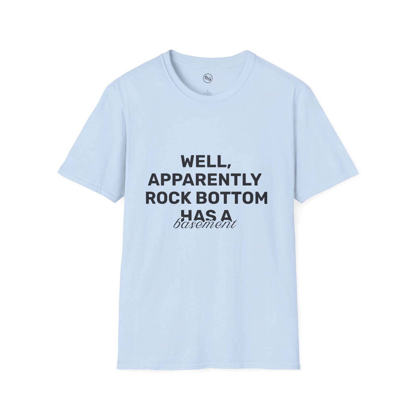 Well, Apparently Rock Bottom Has A Basement T-Shirt