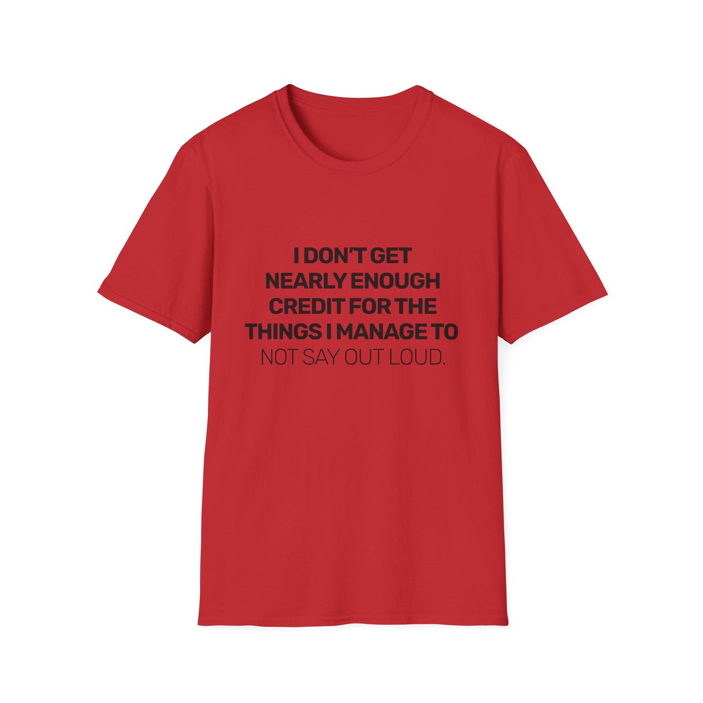 I Don't Get Nearly Enough Credit For The Things I Manage To Not Say Out Loud • Premium Quality Unisex T-Shirt • Black Text
