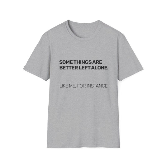 Some Things Are Better Left Alone • Premium Quality Unisex T-Shirt • Black Text