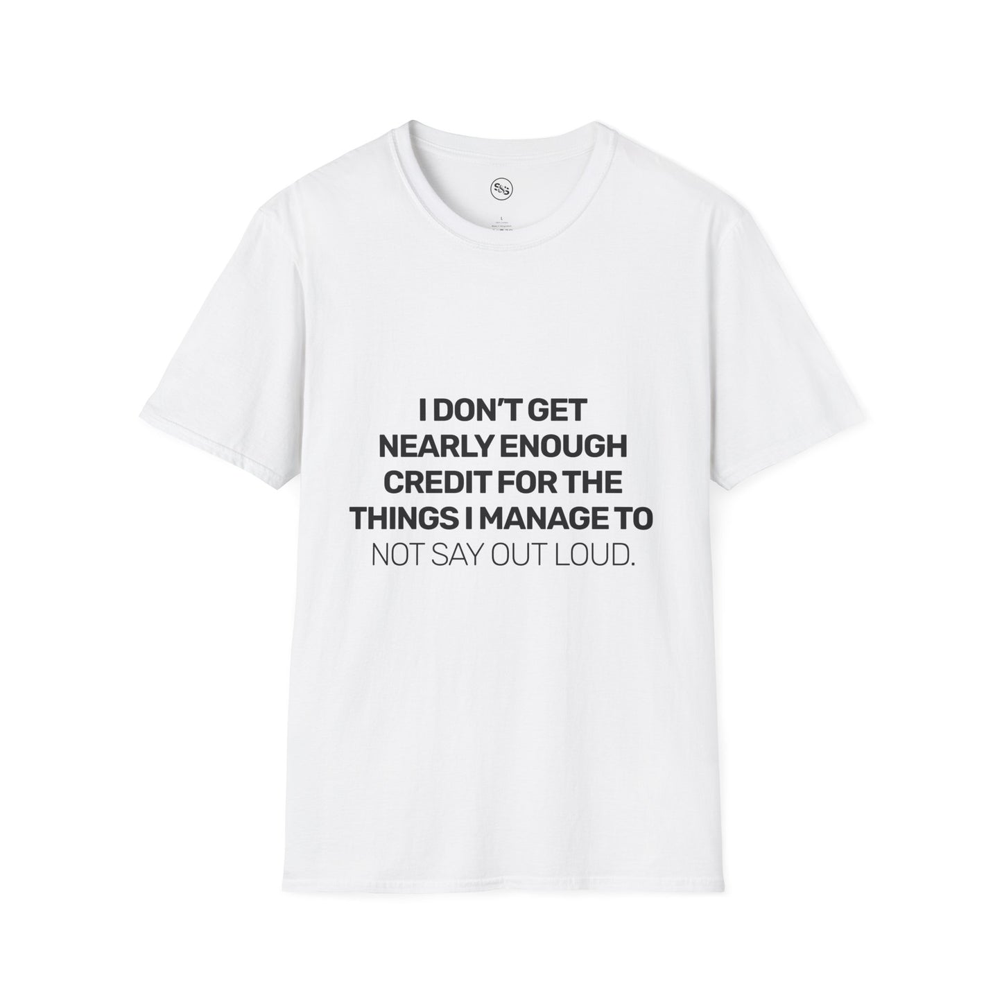 I Don't Get Nearly Enough Credit For The Things I Manage To Not Say Out Loud T-Shirt