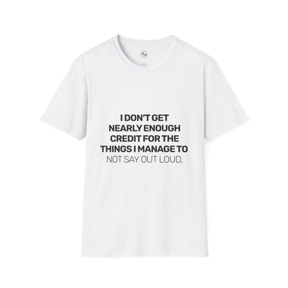 I Don't Get Nearly Enough Credit For The Things I Manage To Not Say Out Loud T-Shirt