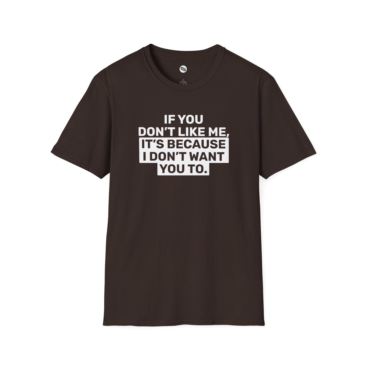 If You Don't Like Me, It's Because I Don't Want You To T-Shirt
