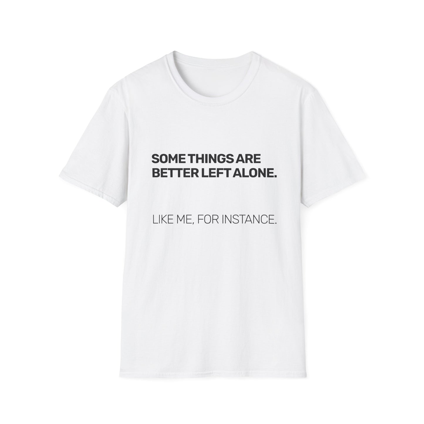 Some Things Are Better Left Alone • Premium Quality Unisex T-Shirt • Black Text