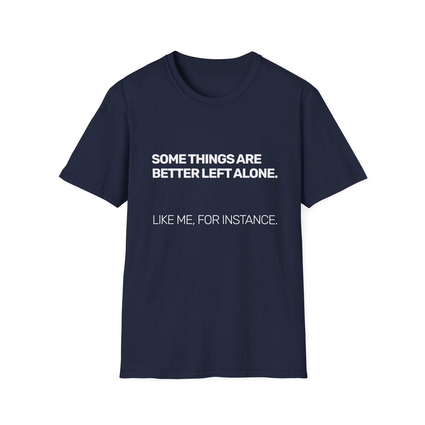 Some Things Are Better Left Alone • Premium Quality Unisex T-Shirt • White Text