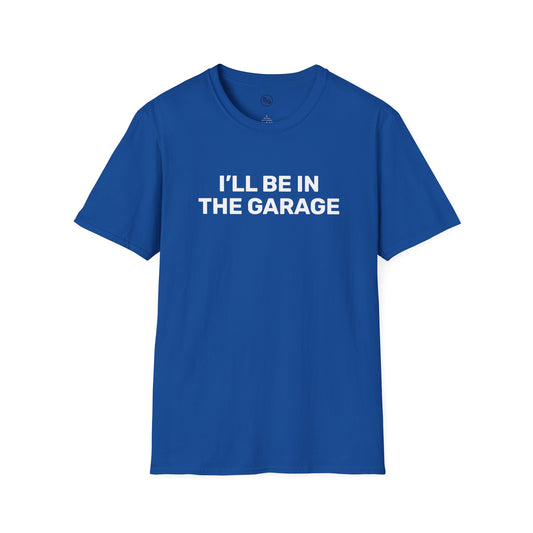 I'll Be In The Garage T-Shirt