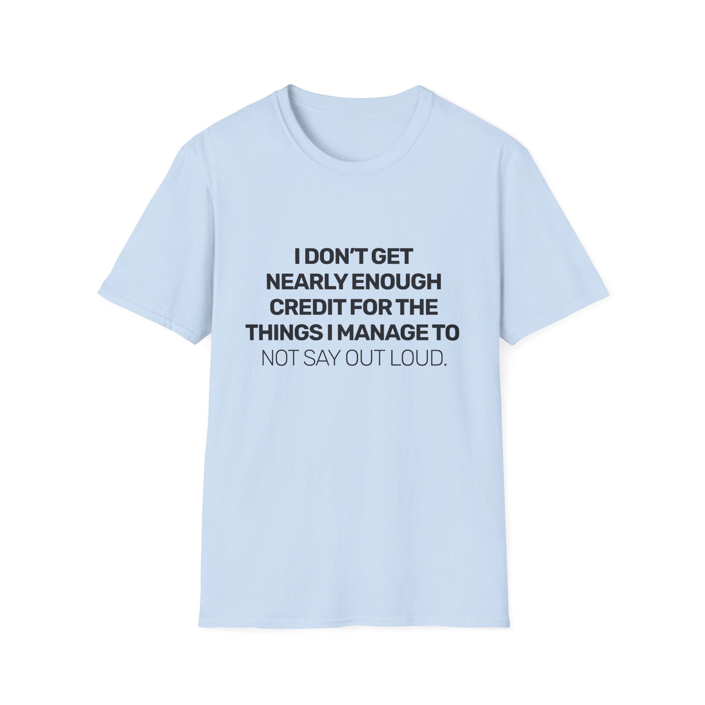 I Don't Get Nearly Enough Credit For The Things I Manage To Not Say Out Loud T-Shirt