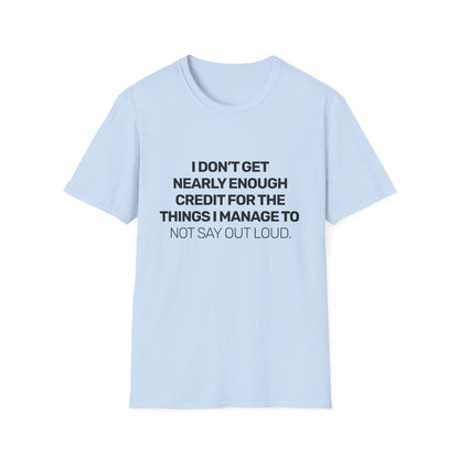 I Don't Get Nearly Enough Credit For The Things I Manage To Not Say Out Loud T-Shirt