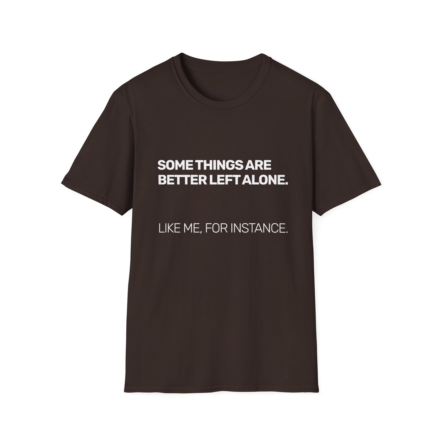 Some Things Are Better Left Alone • Premium Quality Unisex T-Shirt • White Text