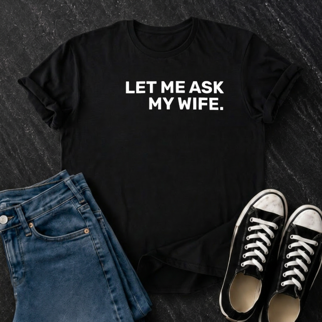 Let Me Ask My Wife T-Shirt