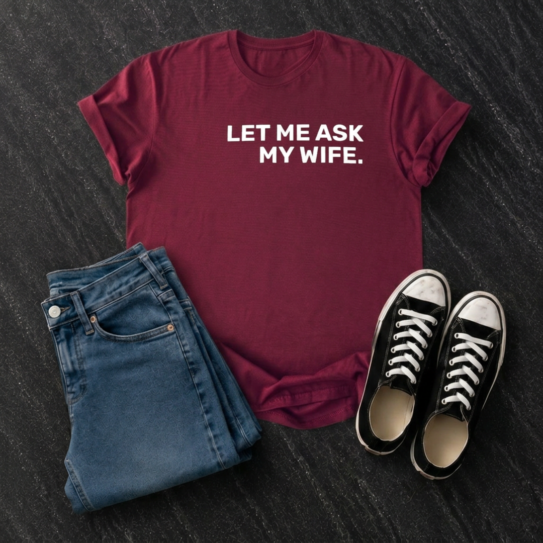 Let Me Ask My Wife T-Shirt