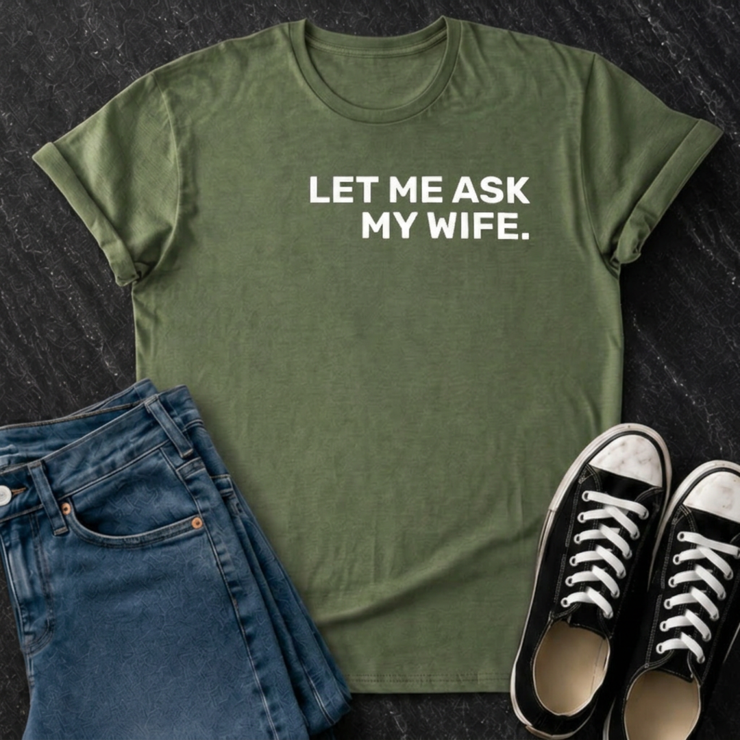 Let Me Ask My Wife T-Shirt