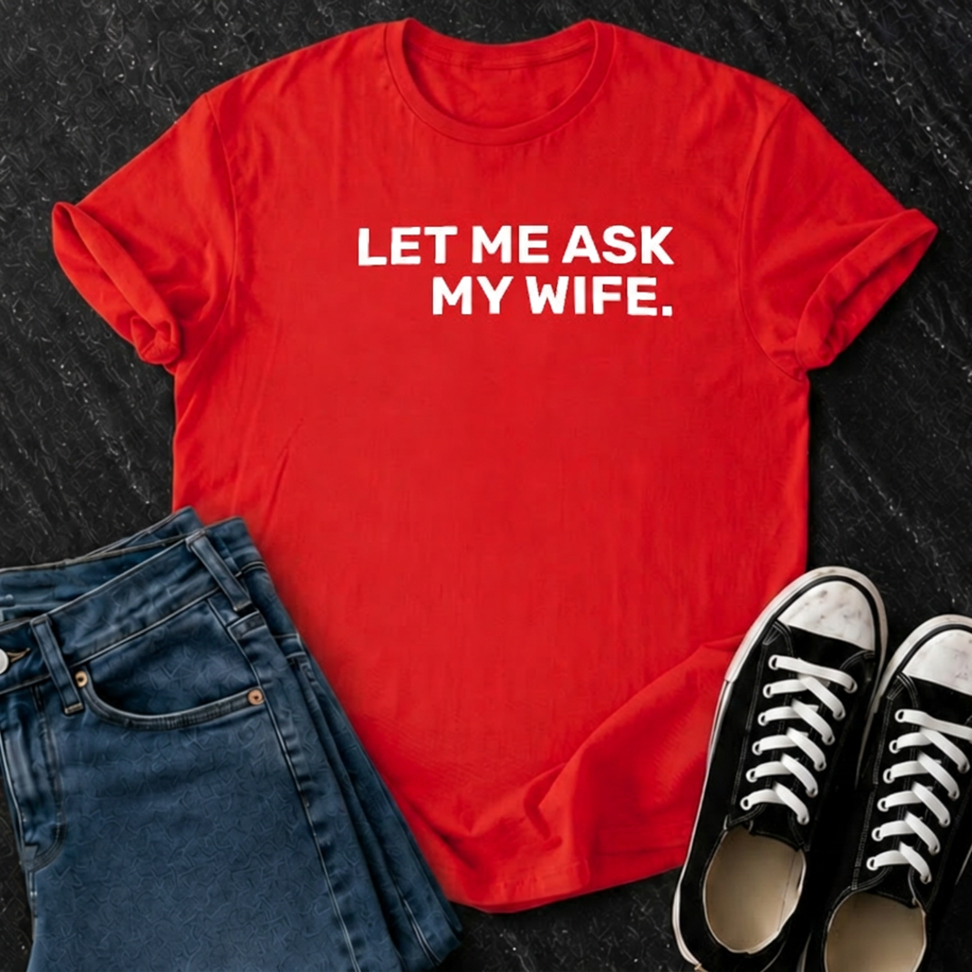 Let Me Ask My Wife T-Shirt