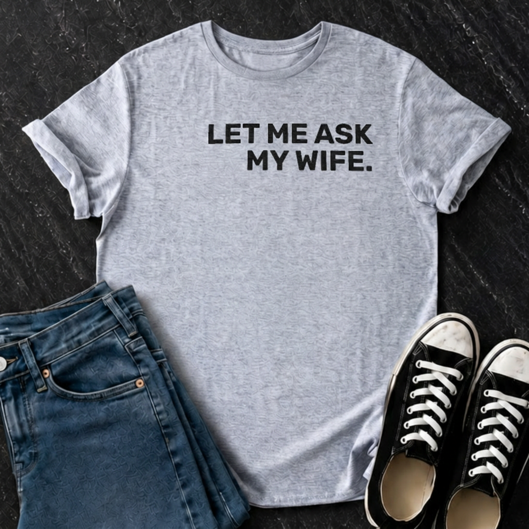 Let Me Ask My Wife T-Shirt