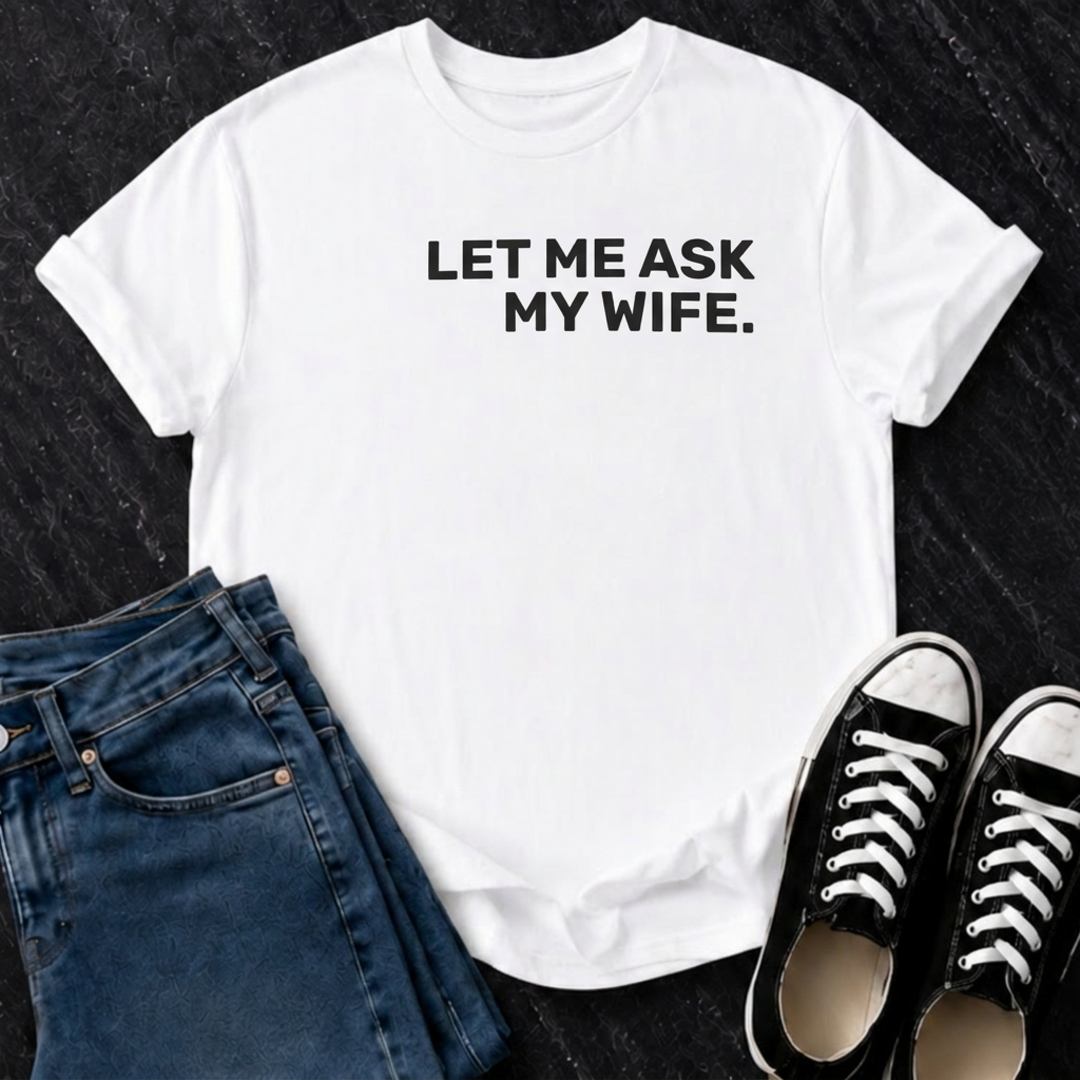 Let Me Ask My Wife T-Shirt