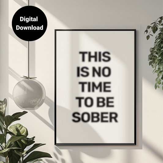 This Is No Time To Be Sober • White Background • DIGITAL DOWNLOAD