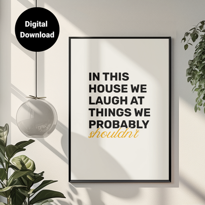 In This House We Laugh At Things We Probably Shouldn't • White Background • DIGITAL DOWNLOAD