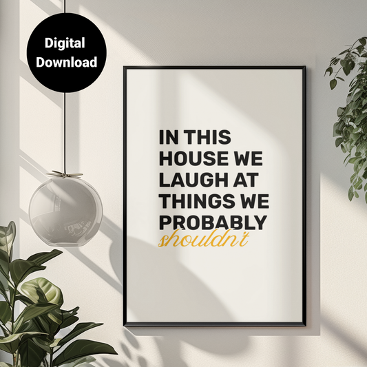 In This House We Laugh At Things We Probably Shouldn't • White Background • DIGITAL DOWNLOAD