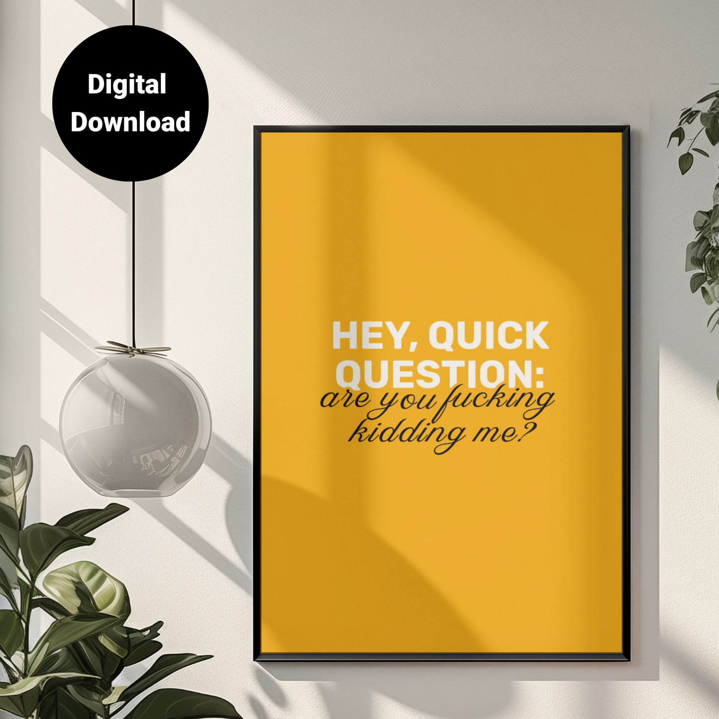 Hey, Quick Question: Are You F**king Kidding Me? • Orange Background • DIGITAL DOWNLOAD