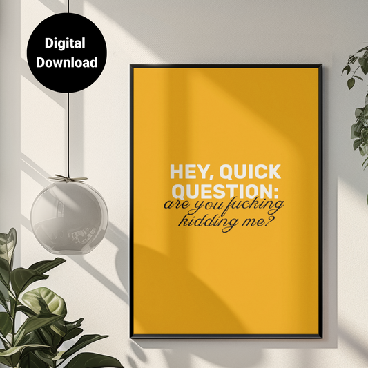 Hey, Quick Question: Are You F**king Kidding Me? • Orange Background • DIGITAL DOWNLOAD