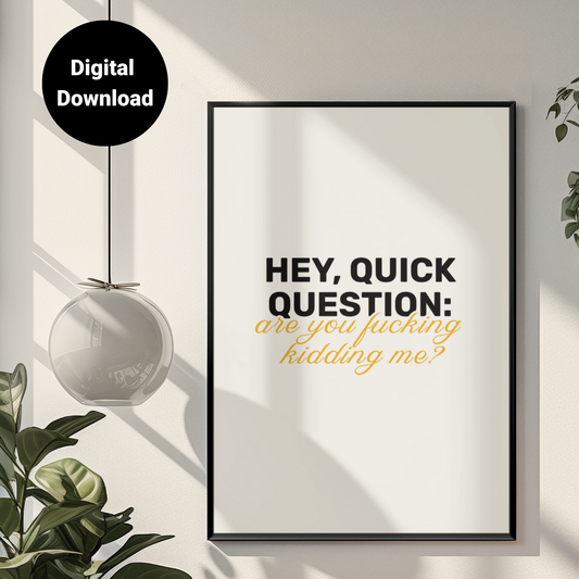 Hey, Quick Question: Are you F**king Kidding Me? • White Background • DIGITAL DOWNLOAD