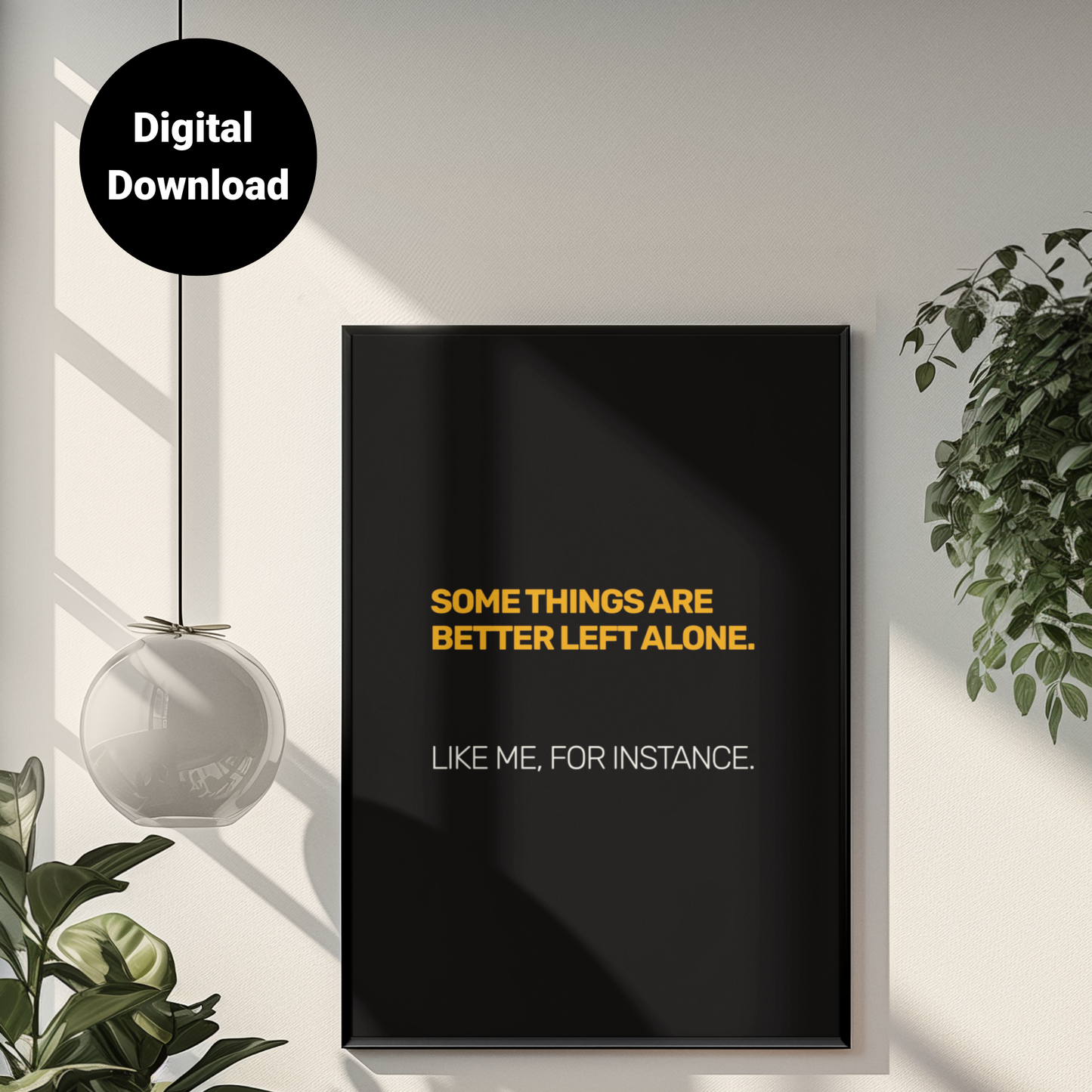 Some Things Are Best Left Alone. Like Me, For Instance • Black Background • DIGITAL DOWNLOAD