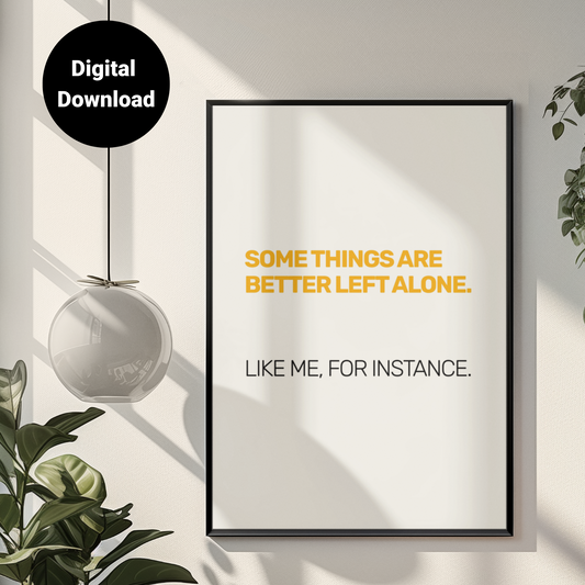 Some Things Are Best Left Alone. Like Me, For Instance • White Background • DIGITAL DOWNLOAD