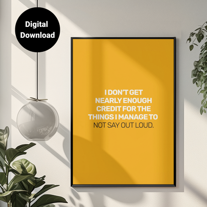 I Don't Get Nearly Enough Credit For The Things I Manage To Not Say Out Loud • Orange Background • DIGITAL DOWNLOAD
