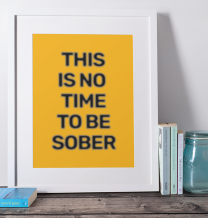 This Is No Time To Be Sober • Orange Background • DIGITAL DOWNLOAD