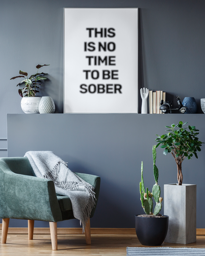 This Is No Time To Be Sober • White Background • DIGITAL DOWNLOAD