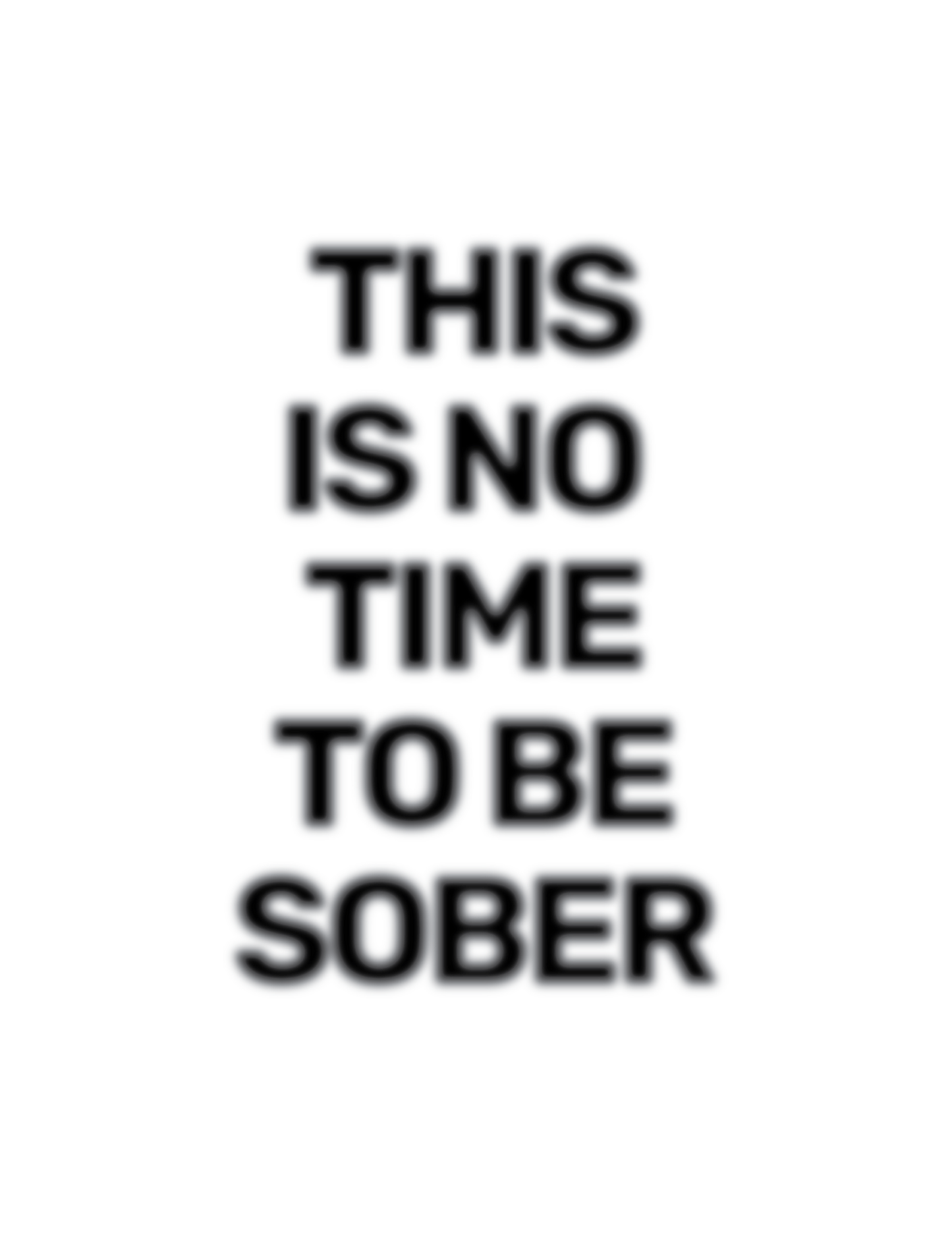 This Is No Time To Be Sober • White Background • DIGITAL DOWNLOAD