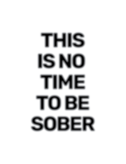 This Is No Time To Be Sober • White Background • DIGITAL DOWNLOAD