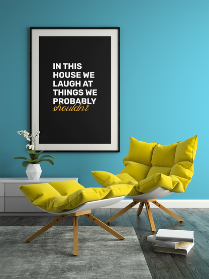 In This House, We Laugh At Things We Probably Shouldn't • Black Background • DIGITAL DOWNLOAD