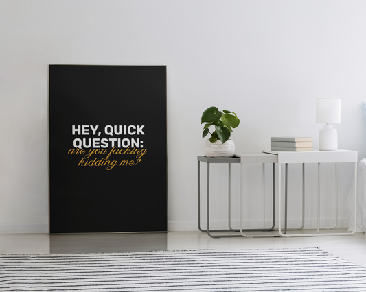 Hey, Quick Question: Are You F**king Kidding Me? • Black Background • DIGITAL DOWNLOAD