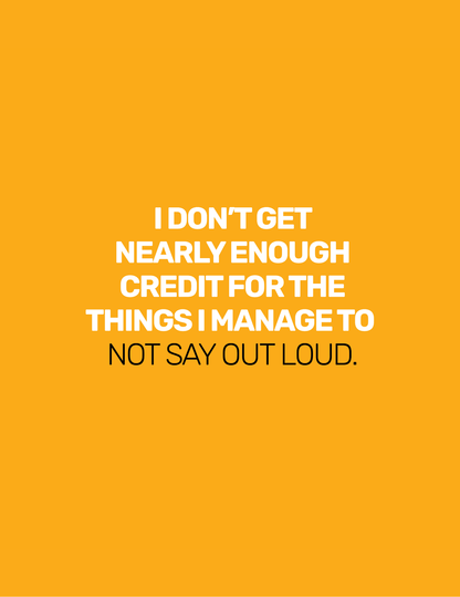 I Don't Get Nearly Enough Credit For The Things I Manage To Not Say Out Loud • Orange Background • DIGITAL DOWNLOAD