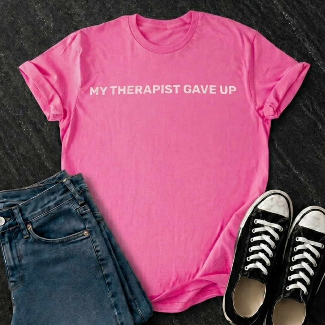 My Therapist Gave Up T-Shirt