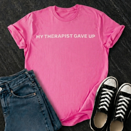 My Therapist Gave Up T-Shirt